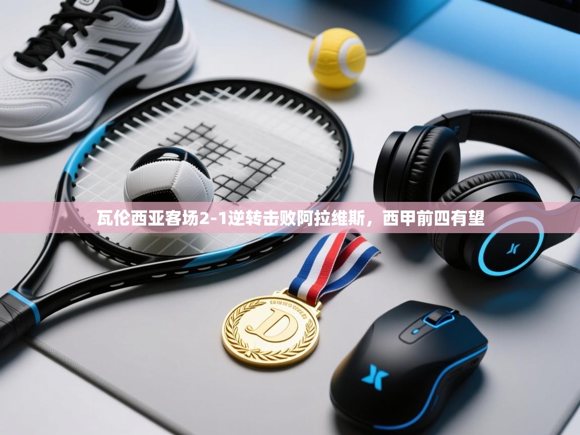 瓦伦西亚客场2-1逆转击败阿拉维斯，西甲前四有望