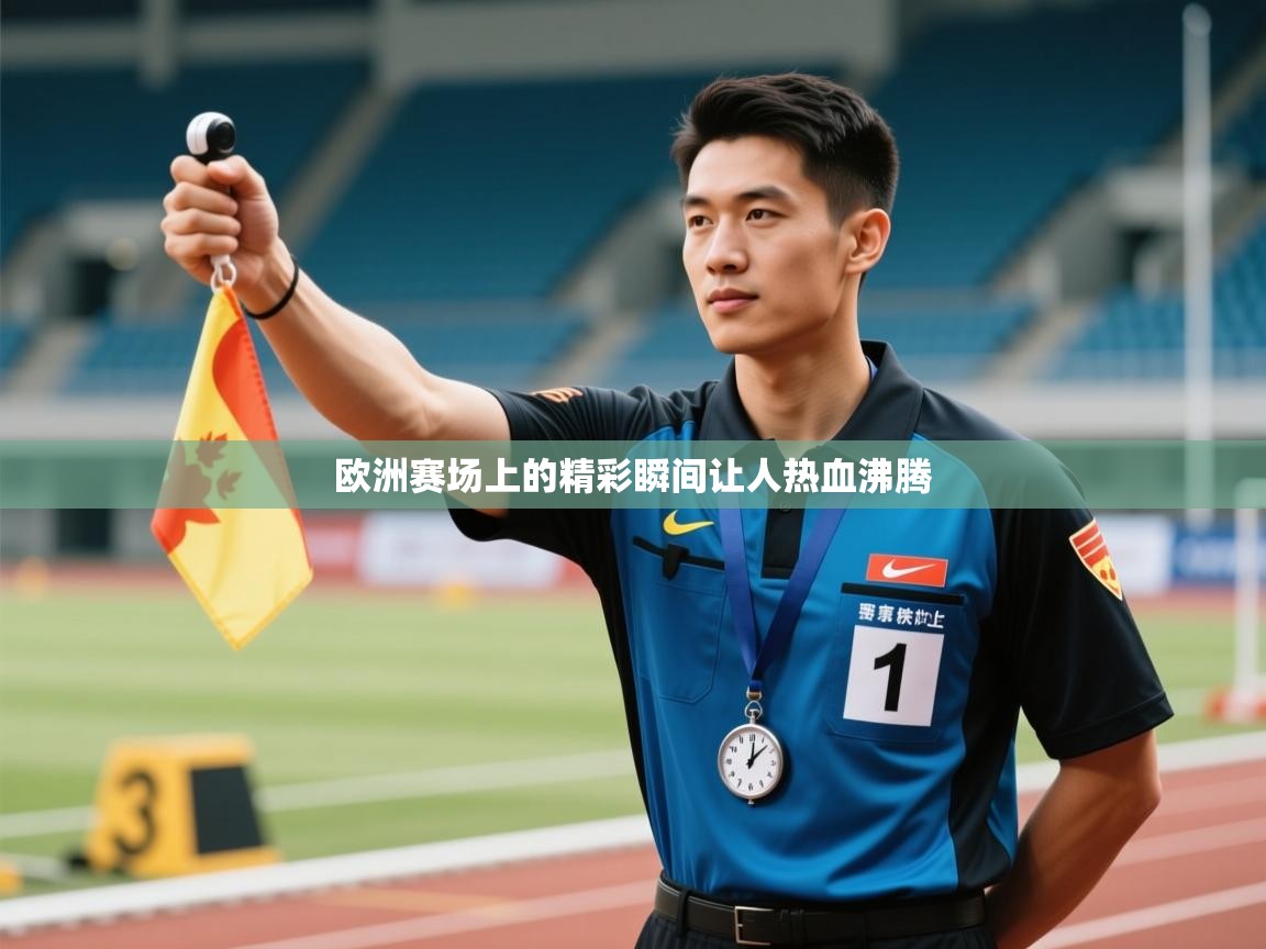 欧洲赛场上的精彩瞬间让人热血沸腾