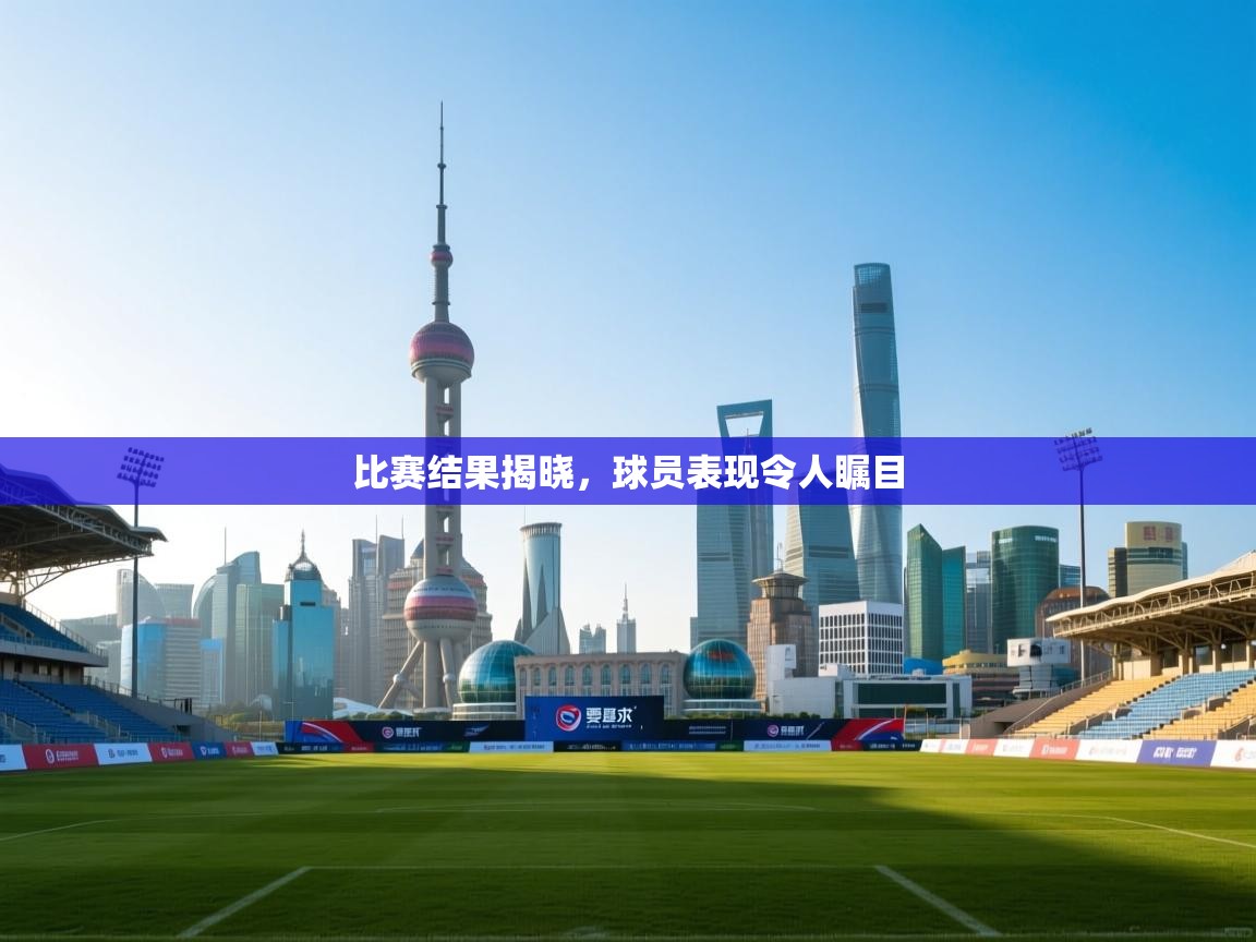 比赛结果揭晓,球员表现令人瞩目 第2张