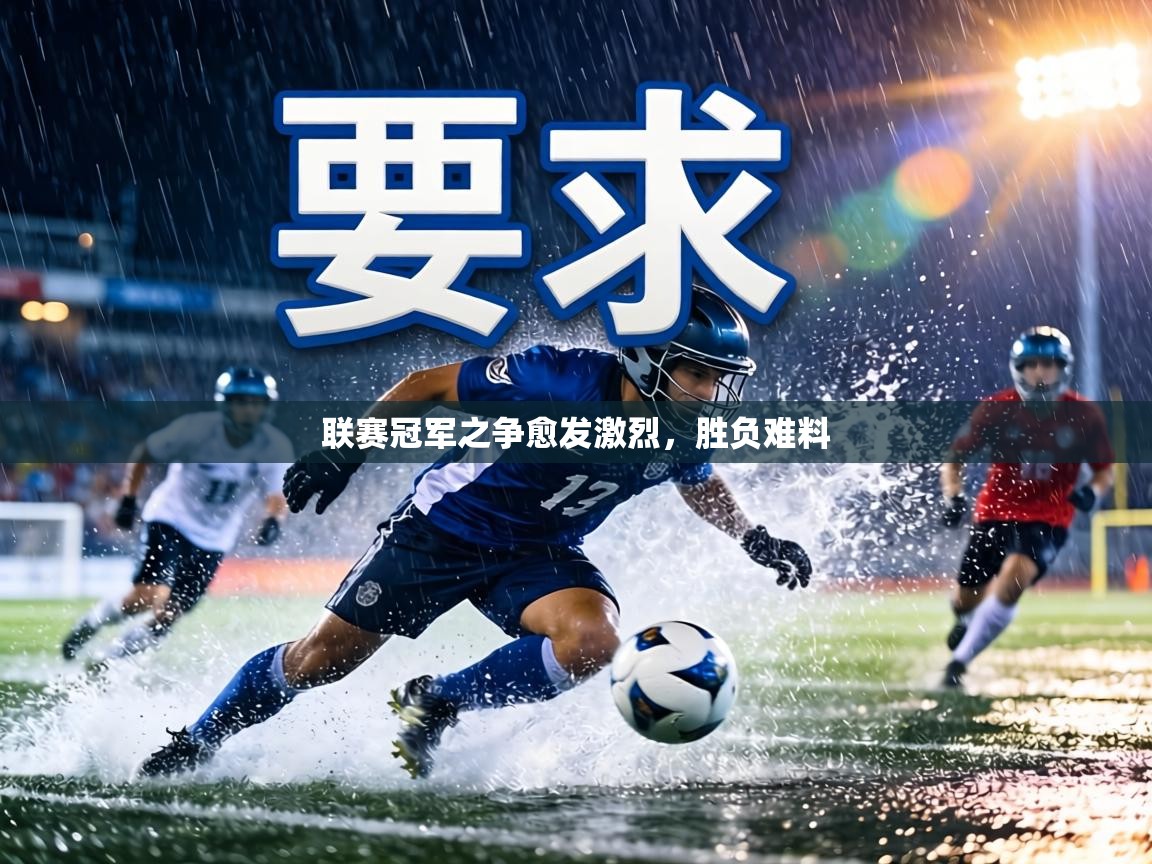 联赛冠军之争愈发激烈，胜负难料